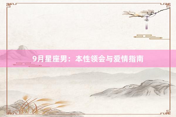 9月星座男：本性领会与爱情指南