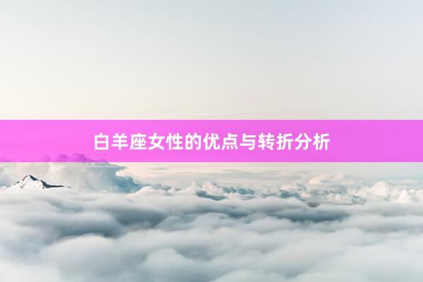白羊座女性的优点与转折分析