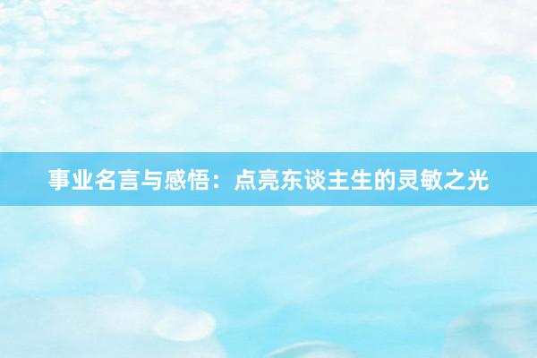 事业名言与感悟：点亮东谈主生的灵敏之光